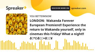 LONDON: Wakanda Forever European Premiere!! Experience the return to Wakanda yourself, only in cine