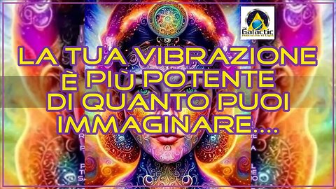 LA TUA VIBRAZIONE È PIÙ POTENTE DI QUANTO PUOI IMMAGINARE