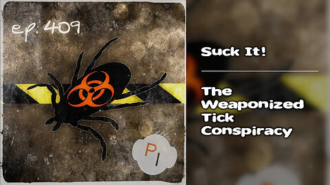 ep. 409 - Suck It! The Weaponized Tick Conspiracy.