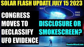 SOLAR FLASH UPDATE JULY 15 2023 - CONGRESS BILL TO DECLASSIFY UFOs - REAL DISCLOSURE OR SMOKESCREEN?