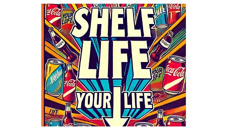 Shelf life or Your life.