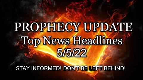 Prophecy Update Top News Headlines - 5/5/22