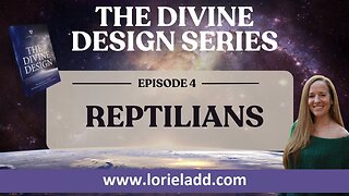 LORIE LADD | THE DIVINE DESIGN SERIES | EP 4 | Reptilians