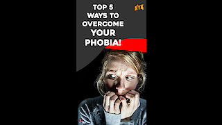 Top 5 Ways To Overcome Your Phobia *