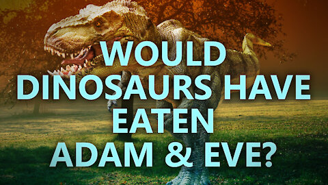 Would dinosaurs have eaten Adam and Eve?