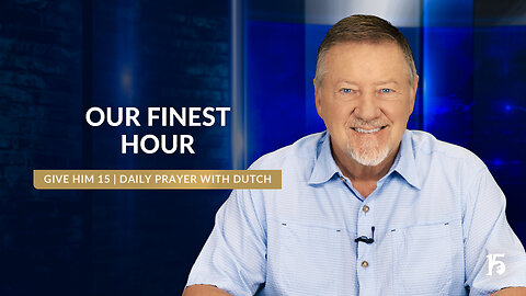Our Finest Hour | Give Him 15: Daily Prayer with Dutch | August 6, 2024