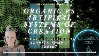 Delicately Wild - AZURITE SERIES - Episode #6 - Organic vs Artificial Systems of Creation