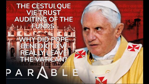 THE CESTUI QUE VIE TRUST AUDITING OF THE FUNDS: WHY DID POPE BENEDICT XVI REALLY LEAVE THE VATICAN?