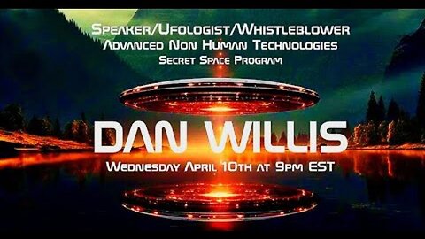 DAN WILLIS - Speaker/Ufologist/Whistleblower/Advanced Non Human Tech/Secret Space Program