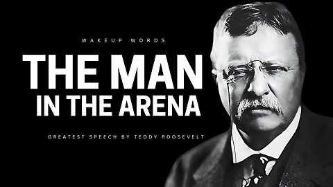 The Man in the Arena - Teddy Roosevelt’s ( Greatest and Most Inspiring Speech in History )