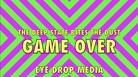 GAME OVER (The Deep State Bites the Dust) - EYEDROPMEDIA