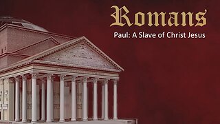 Romans - Part 2 - Paul: A Slave of Christ Jesus