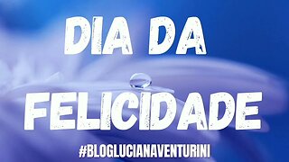 Dia da felicidade #lucianaventurini #desenvolvimentopessoal #vivermelhor #silvioalbuquerque