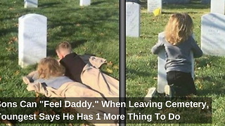 Sons Can “Feel Daddy.” When Leaving Cemetery, Youngest Says He Has 1 More Thing To Do