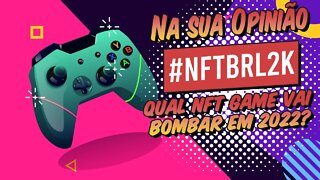 #NFTBRL2K Na sua Opinião. Qual Game NFT Vai Bombar em 2022?