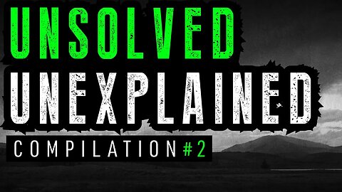 Unsolved and Unexplained Mysteries Compilation 2