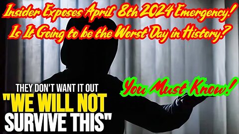 Insider Exposes April 8th 2024 Emergency - Is It Going to be the Worst Day in History?