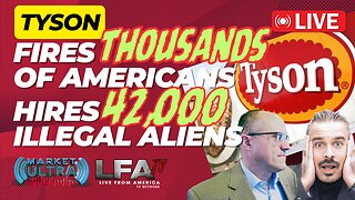 Tyson Fires Thousands of Americans & Hires 42,000 Illegal Aliens - [Market Ultra #72 03-19-24 7AM]