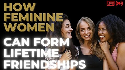 How Feminine Women Can Form Lifelong Friendships | Dating over 30, 40, 50