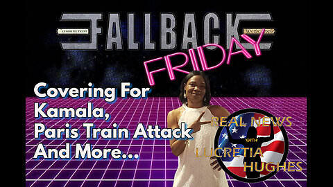 Fallback Friday - Covering For Kamala, Paris Train Attack And More... Real News with Lucretia Hughes