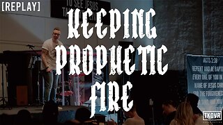 REPLAY - FIRE UPON THE EARTH - WK24 - KEEPING PROPHETIC FIRE