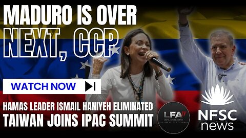 Maduro Ended. CCP Is the Next ! | Hamas Leader Ismail Haniyeh Eliminated | Taiwan Joins Ipac Summit | NFSC NEWS | 08.04.2024 4PM EST