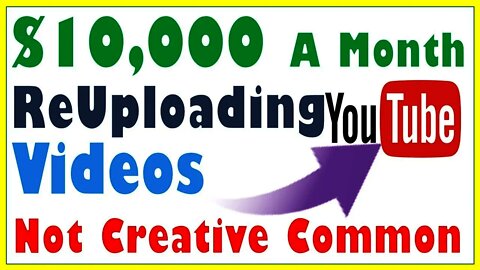 Make $10000 a month by reuploading videos, Not Creative Common, Copy and paste jobs