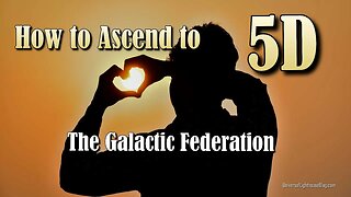 How to Ascend to 5D ~ The Galactic Federation
