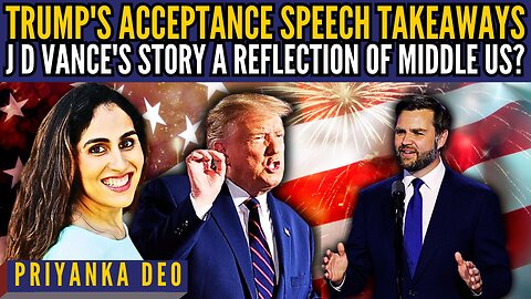 Trump's acceptance speech takeaways • J D Vance's story a reflection of Middle US? • Priyanka Deo