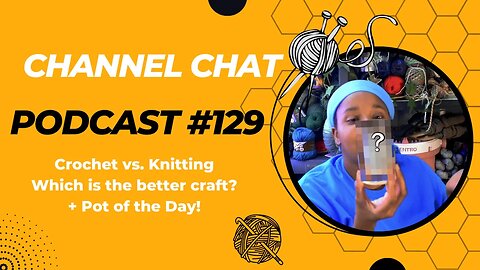 Channel Chat 129: 🧶 Knitting vs. Crochet - Which is better in my book?