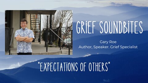 Grief Soundbites #7: Expectations of Others
