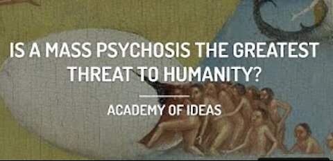 Is a Mass Psychosis the Greatest Threat to Humanity?