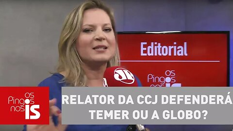 Editorial: Relator da CCJ defenderá o Temer ou a Globo?