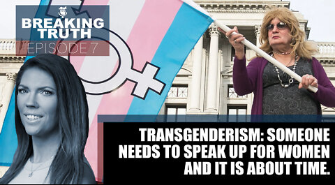 Breaking Truth: Transgenderism: Someone needs to speak up for women… and it’s about time.