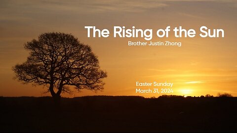 The Rising of the Sun | Easter 2024 || Brother Justin Zhong