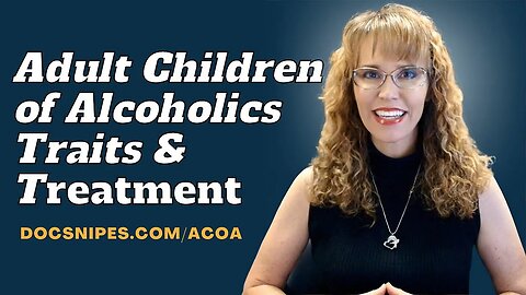 Adult Children of Alcoholics (ACOA ) Traits and Treatment