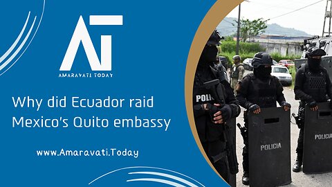 Explainer Why did Ecuador raid Mexico's Quito embassy | Amaravati Today