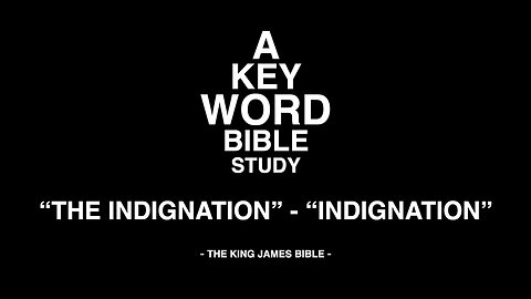 A KEY WORD - BIBLE - "THE INDIGNATION" - "INDIGNATION"