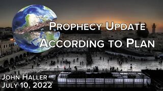 2022 07 10 John Haller's Prophecy Update According to Plan
