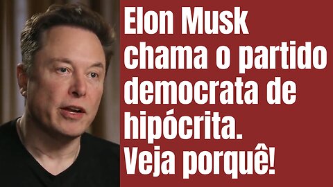 Elon Musk chama partido democrata de hipócrita. Veja porquê!