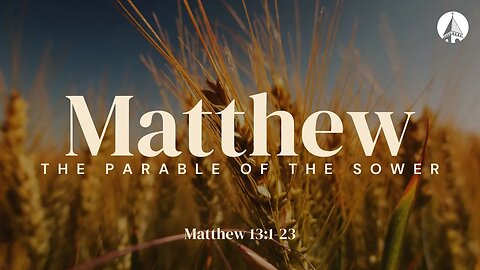 “Matthew: The Parable Of The Sower” (Matthew 13:1-23)