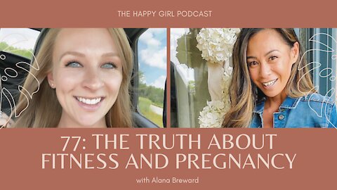 The Happy Girl Podcast. Episode 77: The Truth About Fitness And Pregnancy With Alana Breward
