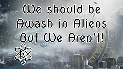 We should be awash in Aliens, but we aren't. Let me explain why|⚛