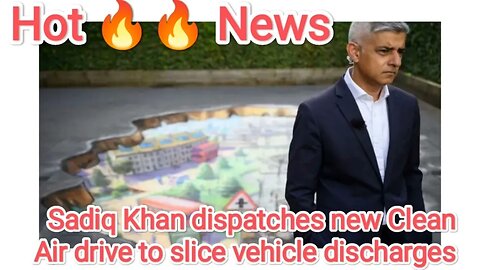 Sadiq Khan dispatches new Clean Air drive to slice vehicle discharges