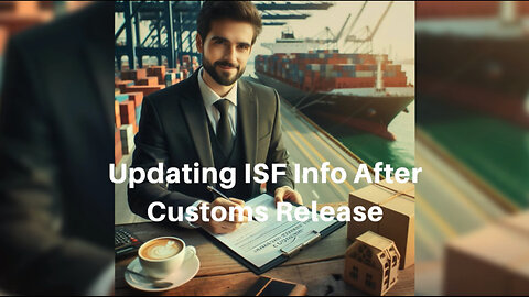 Updating ISF Information: What to Do After Cargo is Released from Customs