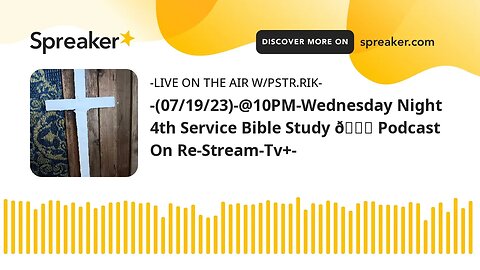 -(07/19/23)-@10PM-Wednesday Night 4th Service Bible Study Podcast On Re-Stream-Tv+-