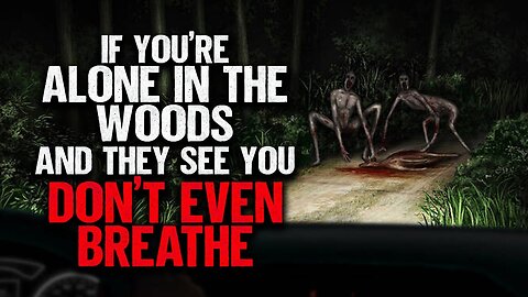 If You're Alone In The Woods And They See You, Don't Even Breathe