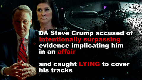 DA Steve Crump suppressed evidence implicating him in an affair and CAUGHT LYING to cover his tracks