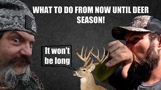 What to do between NOW and Deer Season!