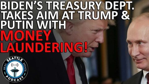 Biden's Treasury Dept Takes Aim at Trump & Putin With Money Laundering